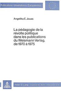 Pédagogie de la Révolte Politique Dans Les Publications Du Weismann Verlag, de 1970-1975