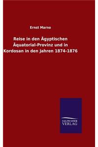 Reise in den Ägyptischen Äquatorial-Provinz und in Kordosan in den Jahren 1874-1876
