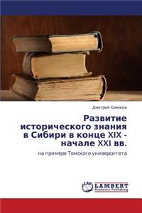 Razvitie Istoricheskogo Znaniya V Sibiri V Kontse XIX - Nachale XXI VV.