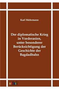Der diplomatische Krieg in Vorderasien, unter besonderer Berücksichtigung der Geschichte der Bagdadbahn
