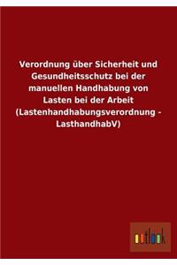 Verordnung Uber Sicherheit Und Gesundheitsschutz Bei Der Manuellen Handhabung Von Lasten Bei Der Arbeit (Lastenhandhabungsverordnung - Lasthandhabv)