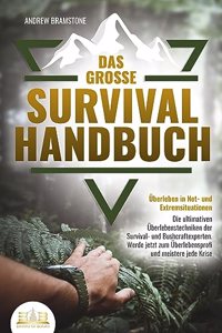 Das groÃŸe SURVIVAL HANDBUCH - Uberleben in Not- und Extremsituationen: Die ultimativen Uberlebenstechniken der Survival- und Bushcraftexperten. Werde jetzt zum Uberlebensprofi und meistere jede Krise