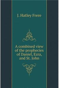 A Combined View of the Prophecies of Daniel, Ezra, and St. John