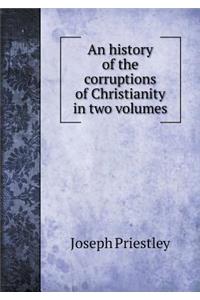 An History of the Corruptions of Christianity in Two Volumes