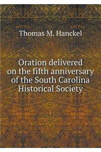 Oration Delivered on the Fifth Anniversary of the South Carolina Historical Society