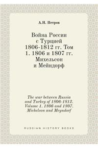 The war between Russia and Turkey of 1806-1812. Volume 1. 1806 and 1807. Michelson and Meyndorf