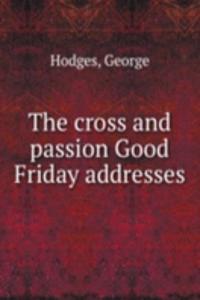 cross and passion Good Friday addresses