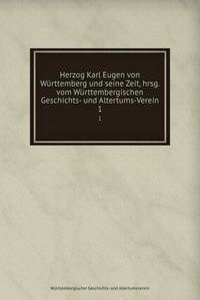 Herzog Karl Eugen von Wurttemberg und seine Zeit, hrsg. vom Wurttembergischen Geschichts- und Altertums-Verein