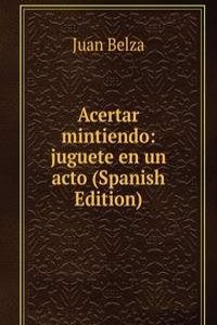 Acertar mintiendo: juguete en un acto (Spanish Edition)