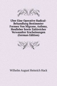 Uber Eine Operative Radical-Behandlung Bestimmter Formen Von Migrane, Asthma, Heufieber Sowie Zahlreicher Verwandter Erscheinungen (German Edition)