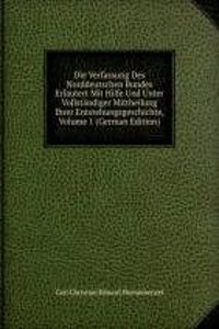 Die Verfassung Des Norddeutschen Bundes Erlautert Mit Hilfe Und Unter Vollstandiger Mittheilung Ihrer Entstehungsgeschichte, Volume 1 (German Edition)