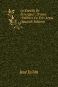 La Espada De Berenguer: Drama Historico En Tres Actos (Spanish Edition)