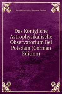 Das Konigliche Astrophysikalische Observatorium Bei Potsdam