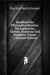 Handbuch Der Pflanzenkrankheiten: Fur Landwirthe, Gartner, Forstleute Und Botaniker, Volume 1 (German Edition)