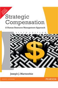 Strategic Compensation : A Human Resource Management Approach