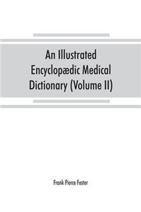illustrated encyclopædic medical dictionary. Being a dictionary of the technical terms used by writers on medicine and the collateral sciences, in the Latin, English, French and German languages (Volume II)