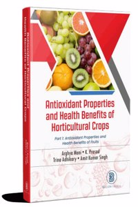 Antioxidant Properties and Health Benefits of Horticultural Crops Part 1 and 2