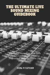 Ultimate Live Sound Mixing Guidebook