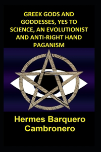 Greek Gods and Goddesses, Yes to Science, an Evolutionist and Anti-Right Hand Paganism