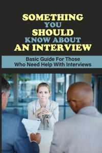 Something You Should Know About An Interview