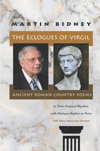 Eclogues of Virgil, Ancient Roman Country Poems in Their Original Rhythm, with Dialogue Replies in Verse