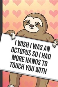 I Wish I Was An Octopus So I Had More Hands To Touch You With