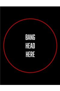 Bang Head Here