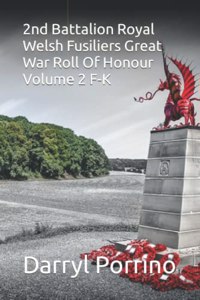 2nd Battalion Royal Welsh Fusiliers Great War Roll Of Honour Volume 2 F-K