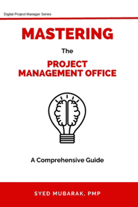 Mastering Project Management Office - A comprehensive guide on How to Prepare, Setup and Run a PMO