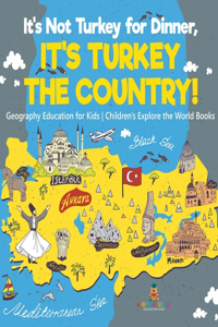 It's Not Turkey for Dinner, It's Turkey the Country! Geography Education for Kids Children's Explore the World Books