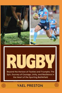 Rugby: Beyond the Horizon of Tackles and Triumphs: The Epic Journey of Courage, Unity, and Resilience in the Heart of the Sporting Battlefield