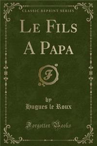 Le Fils a Papa (Classic Reprint)