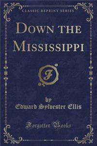 Down the Mississippi (Classic Reprint)