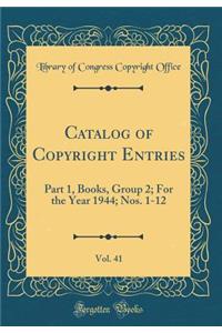 Catalog of Copyright Entries, Vol. 41: Part 1, Books, Group 2; For the Year 1944; Nos. 1-12 (Classic Reprint)