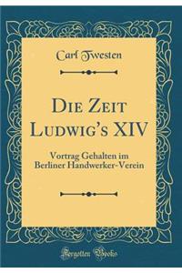Die Zeit Ludwig's XIV: Vortrag Gehalten im Berliner Handwerker-Verein (Classic Reprint)