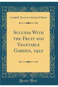 Success with the Fruit and Vegetable Garden, 1922 (Classic Reprint)