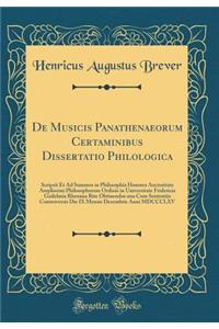 de Musicis Panathenaeorum Certaminibus Dissertatio Philologica: Scripsit Et Ad Summos in Philosophia Honores Auctoritate Amplissimi Philosophorum Ordinis in Universitate Fridericia Guilelmia Rhenana Rite Obtinendos Una Cum Sententiis Controversis D