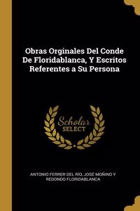 Obras Orginales Del Conde De Floridablanca, Y Escritos Referentes a Su Persona