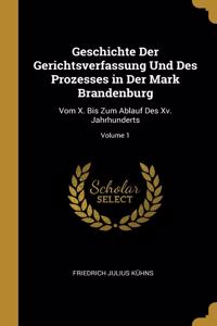 Geschichte Der Gerichtsverfassung Und Des Prozesses in Der Mark Brandenburg