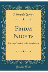 Friday Nights: Literary Criticism and Appreciations (Classic Reprint)