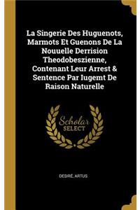 Singerie Des Huguenots, Marmots Et Guenons De La Nouuelle Derrision Theodobeszienne, Contenant Leur Arrest & Sentence Par Iugemt De Raison Naturelle