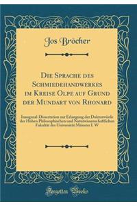 Die Sprache des Schmiedehandwerkes im Kreise Olpe auf Grund der Mundart von Rhonard: Inaugural-Dissertation zur Erlangung der Doktorwürde der Hohen Philosophischen und Naturwissenschaftlichen Fakultät der Universität Münster I. W (Classic Reprint)