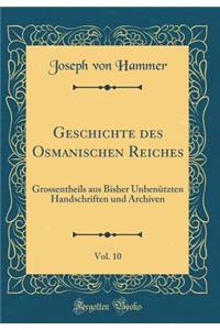 Geschichte Des Osmanischen Reiches, Vol. 10: Grossentheils Aus Bisher Unbenï¿½tzten Handschriften Und Archiven (Classic Reprint)