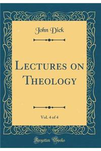 Lectures on Theology, Vol. 4 of 4 (Classic Reprint)