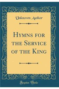 Hymns for the Service of the King (Classic Reprint)