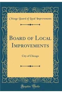 Board of Local Improvements: City of Chicago (Classic Reprint)