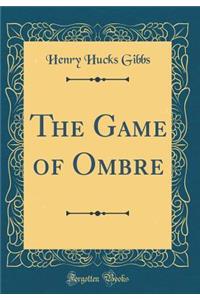 The Game of Ombre (Classic Reprint)