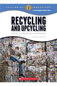 Recycling and Upcycling: Science, Technology, Engineering (Calling All Innovators: A Career for You)