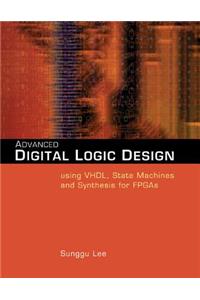Advanced Digital Logic Design Using Vhdl, State Machines, and Synthesis for Fpga's