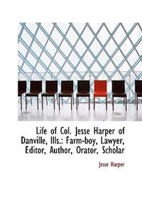 Life of Col. Jesse Harper of Danville, Ills.